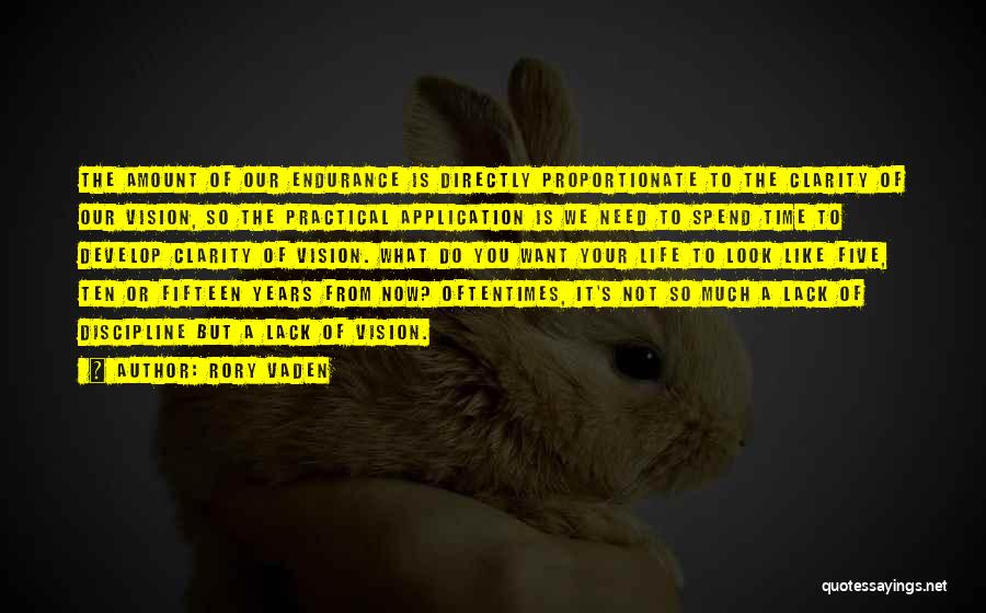 Rory Vaden Quotes: The Amount Of Our Endurance Is Directly Proportionate To The Clarity Of Our Vision, So The Practical Application Is We