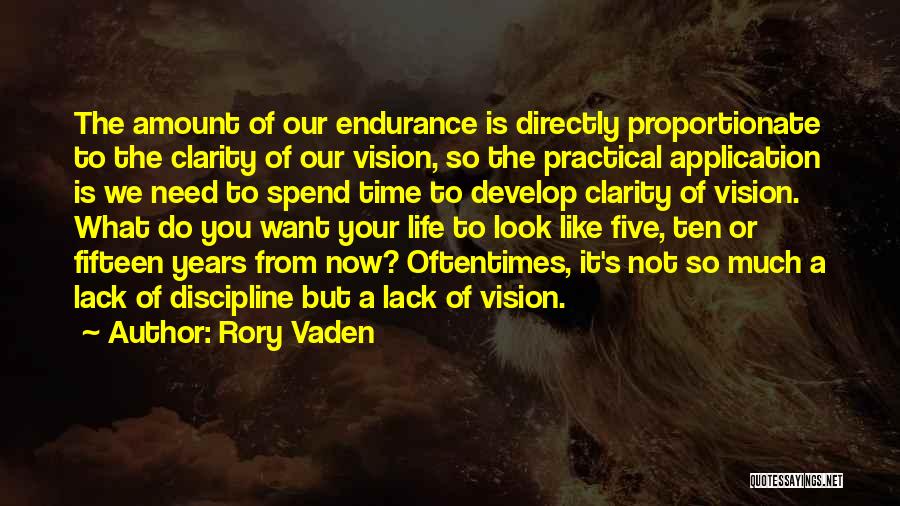 Rory Vaden Quotes: The Amount Of Our Endurance Is Directly Proportionate To The Clarity Of Our Vision, So The Practical Application Is We