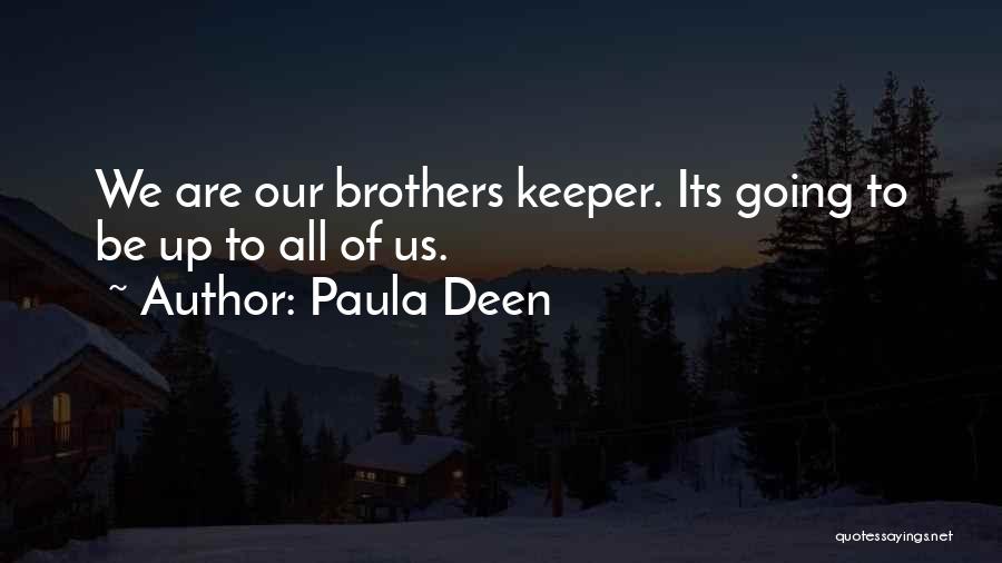 Paula Deen Quotes: We Are Our Brothers Keeper. Its Going To Be Up To All Of Us.