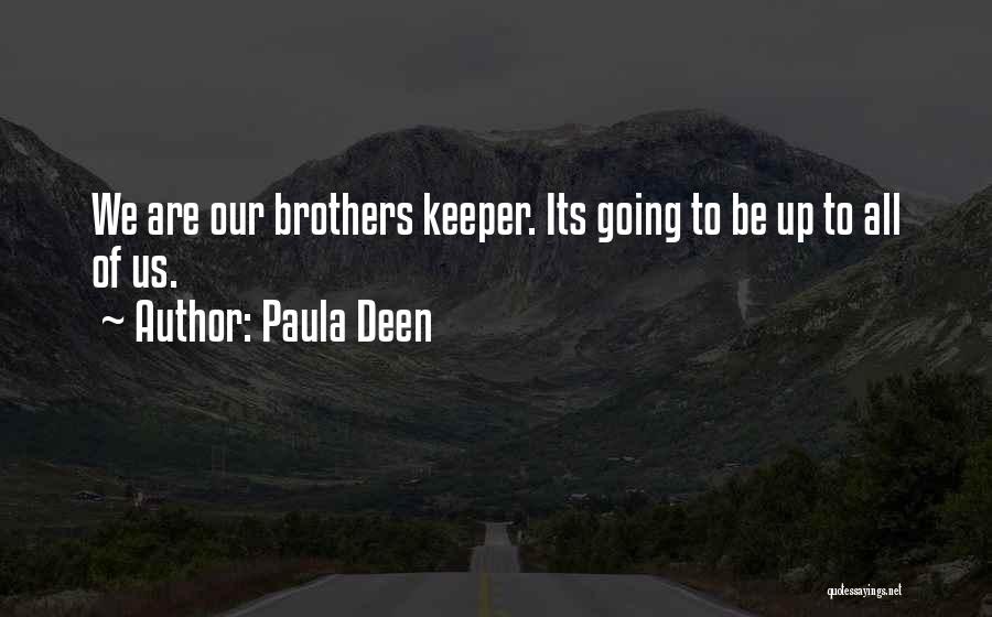 Paula Deen Quotes: We Are Our Brothers Keeper. Its Going To Be Up To All Of Us.