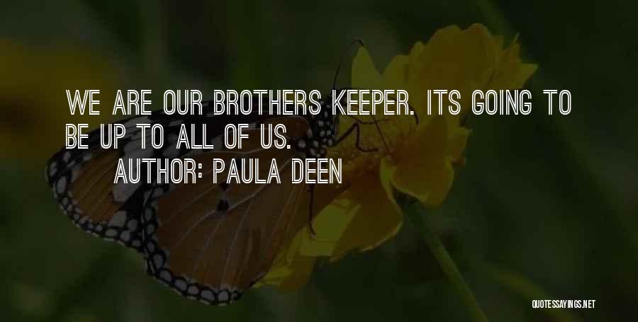 Paula Deen Quotes: We Are Our Brothers Keeper. Its Going To Be Up To All Of Us.