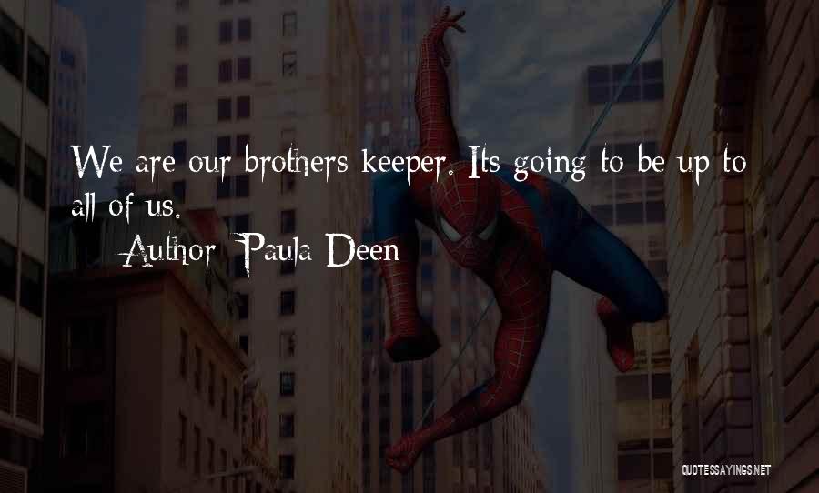 Paula Deen Quotes: We Are Our Brothers Keeper. Its Going To Be Up To All Of Us.