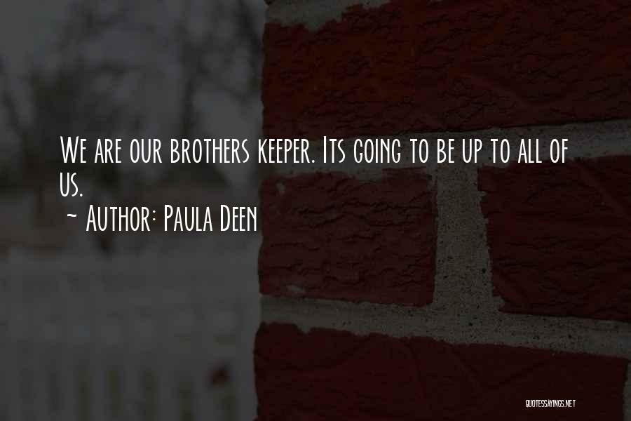 Paula Deen Quotes: We Are Our Brothers Keeper. Its Going To Be Up To All Of Us.
