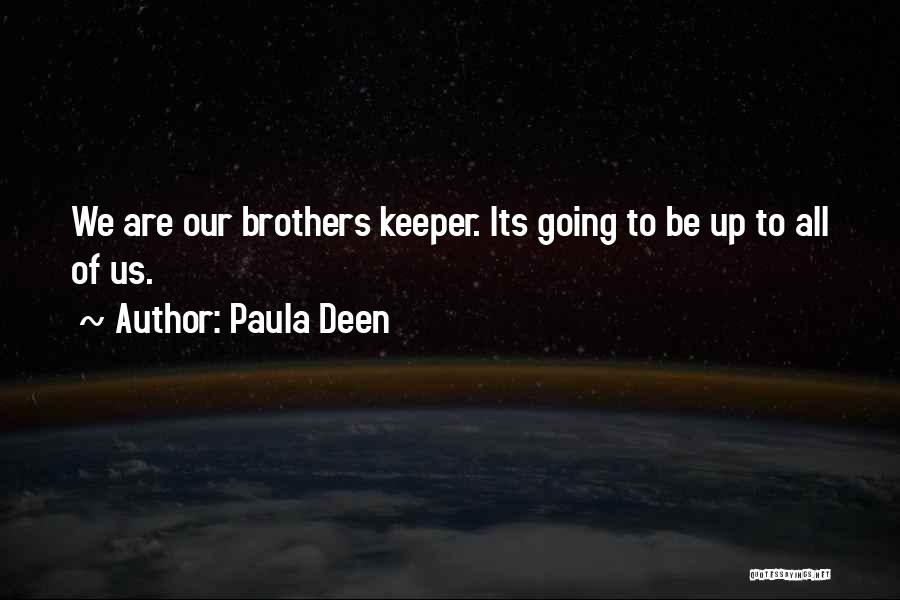 Paula Deen Quotes: We Are Our Brothers Keeper. Its Going To Be Up To All Of Us.