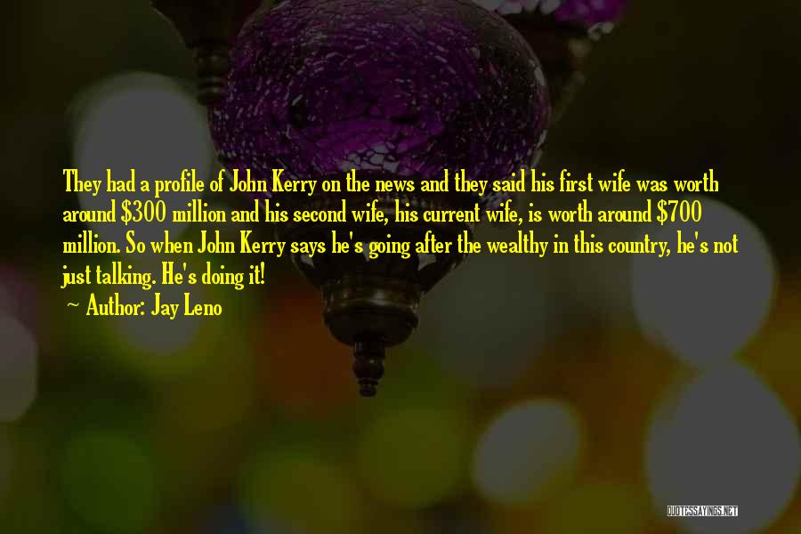 Jay Leno Quotes: They Had A Profile Of John Kerry On The News And They Said His First Wife Was Worth Around $300