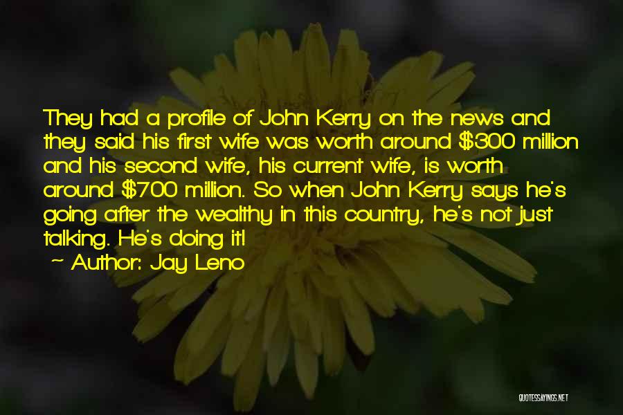 Jay Leno Quotes: They Had A Profile Of John Kerry On The News And They Said His First Wife Was Worth Around $300