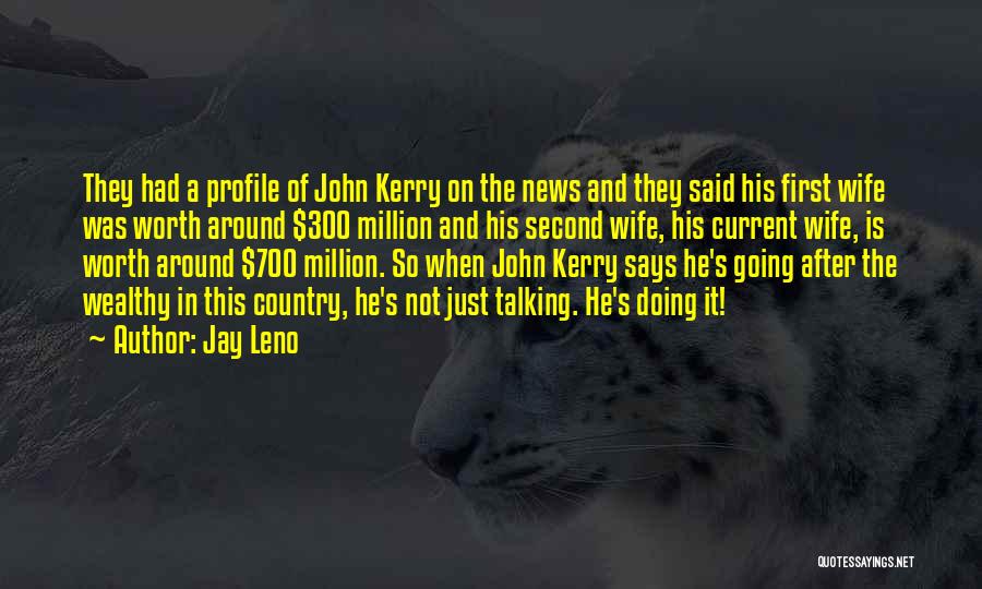 Jay Leno Quotes: They Had A Profile Of John Kerry On The News And They Said His First Wife Was Worth Around $300