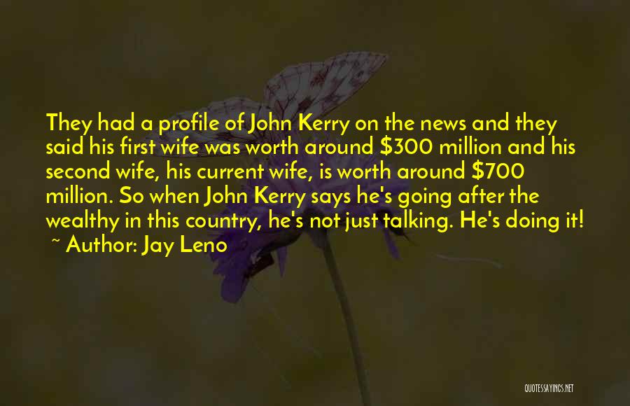 Jay Leno Quotes: They Had A Profile Of John Kerry On The News And They Said His First Wife Was Worth Around $300