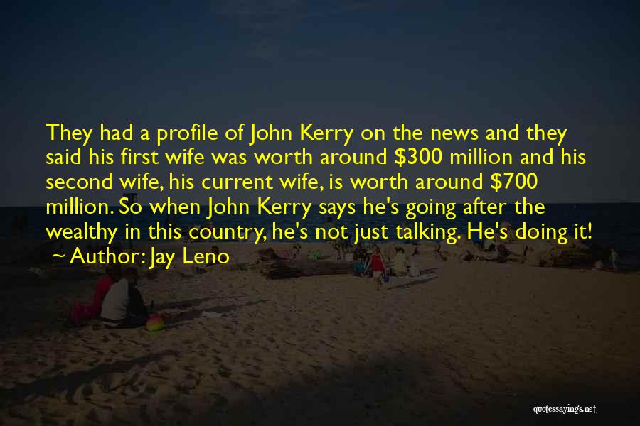 Jay Leno Quotes: They Had A Profile Of John Kerry On The News And They Said His First Wife Was Worth Around $300