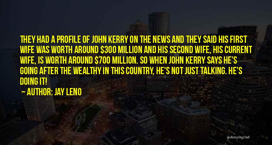 Jay Leno Quotes: They Had A Profile Of John Kerry On The News And They Said His First Wife Was Worth Around $300