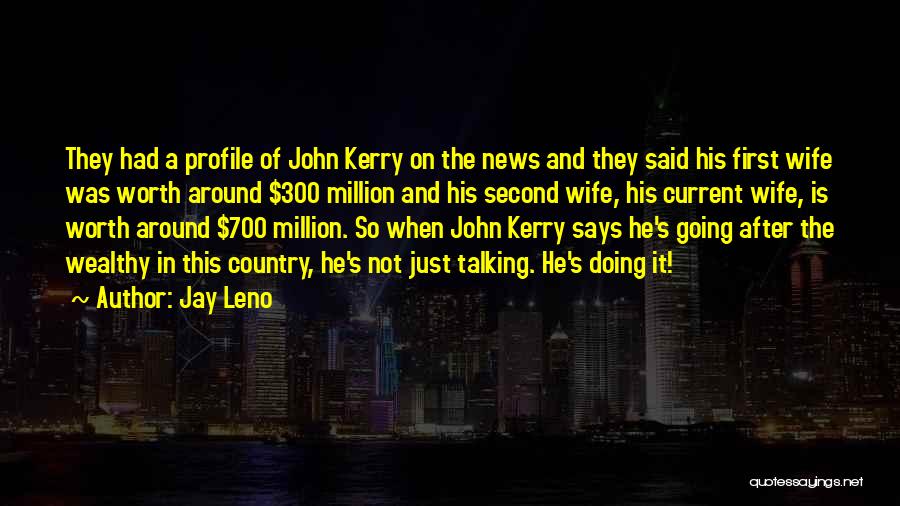 Jay Leno Quotes: They Had A Profile Of John Kerry On The News And They Said His First Wife Was Worth Around $300