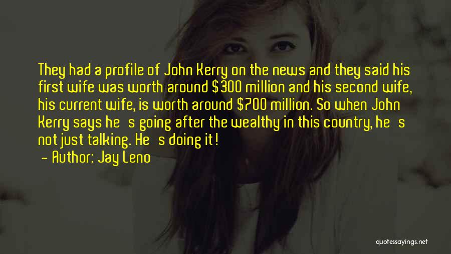 Jay Leno Quotes: They Had A Profile Of John Kerry On The News And They Said His First Wife Was Worth Around $300