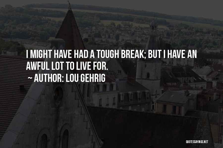 Lou Gehrig Quotes: I Might Have Had A Tough Break; But I Have An Awful Lot To Live For.