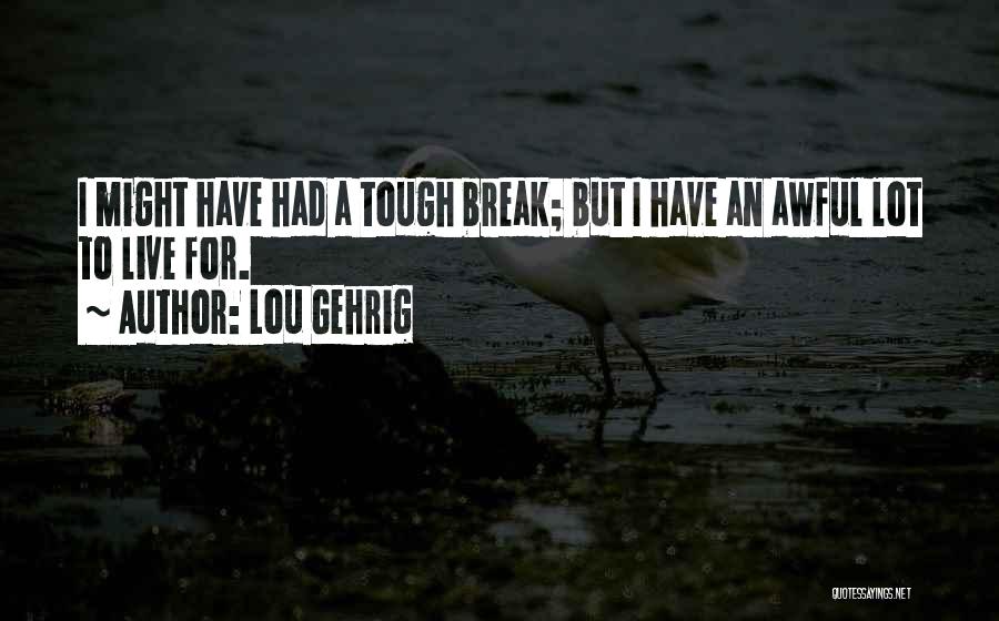 Lou Gehrig Quotes: I Might Have Had A Tough Break; But I Have An Awful Lot To Live For.