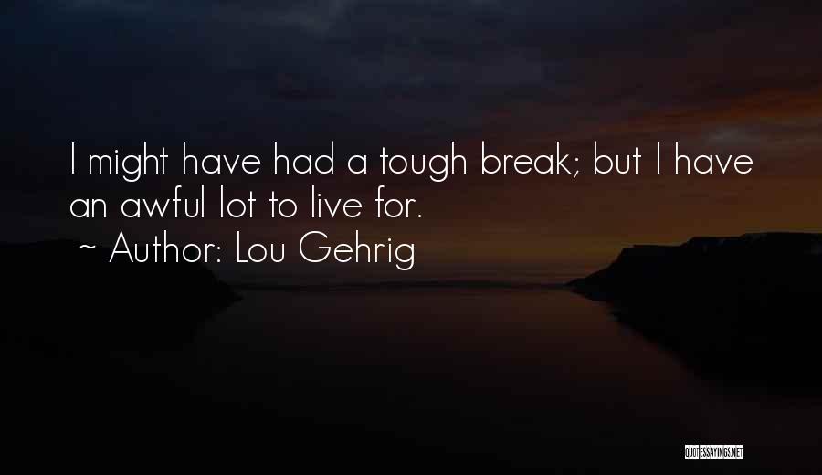 Lou Gehrig Quotes: I Might Have Had A Tough Break; But I Have An Awful Lot To Live For.