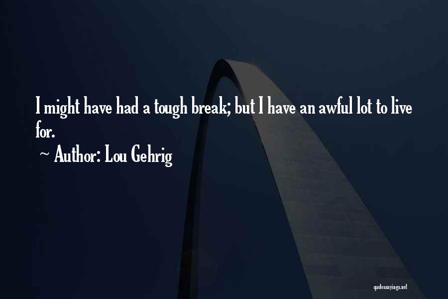 Lou Gehrig Quotes: I Might Have Had A Tough Break; But I Have An Awful Lot To Live For.