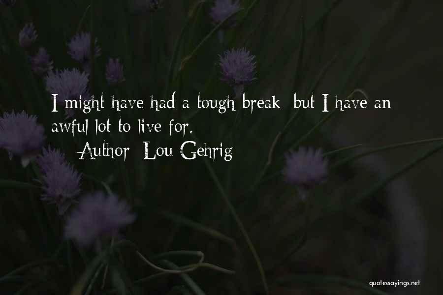 Lou Gehrig Quotes: I Might Have Had A Tough Break; But I Have An Awful Lot To Live For.