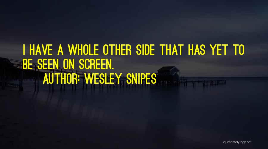 Wesley Snipes Quotes: I Have A Whole Other Side That Has Yet To Be Seen On Screen.