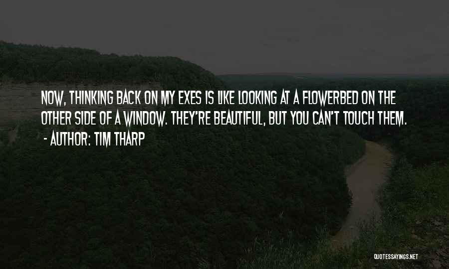 Tim Tharp Quotes: Now, Thinking Back On My Exes Is Like Looking At A Flowerbed On The Other Side Of A Window. They're