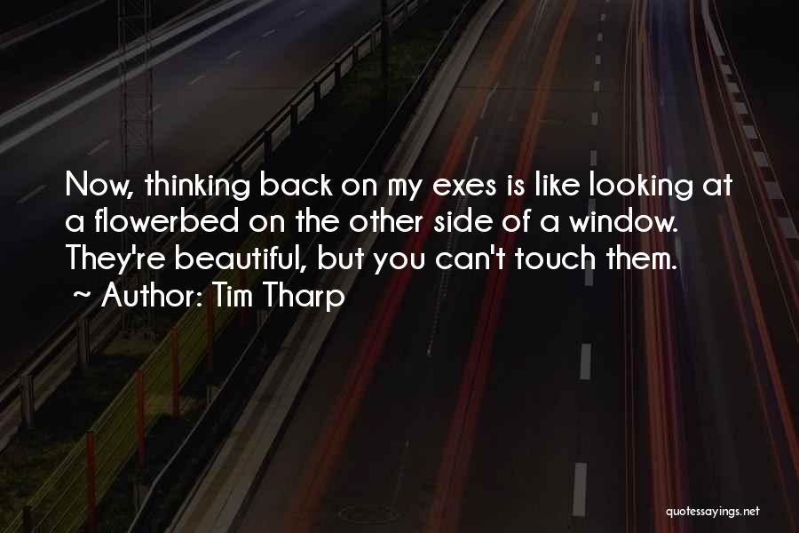 Tim Tharp Quotes: Now, Thinking Back On My Exes Is Like Looking At A Flowerbed On The Other Side Of A Window. They're