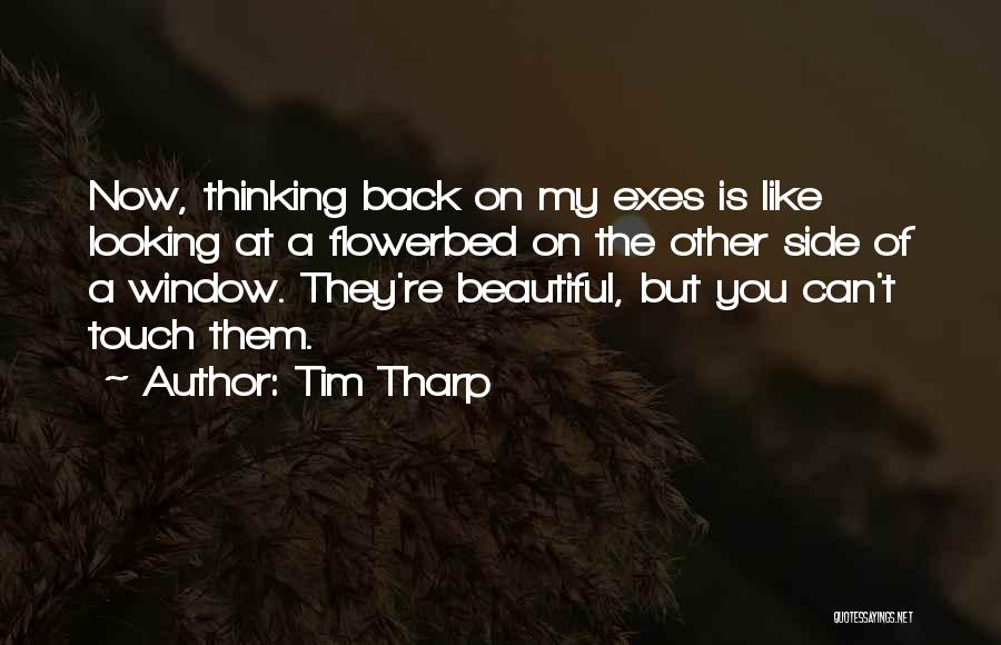 Tim Tharp Quotes: Now, Thinking Back On My Exes Is Like Looking At A Flowerbed On The Other Side Of A Window. They're
