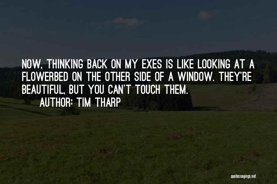 Tim Tharp Quotes: Now, Thinking Back On My Exes Is Like Looking At A Flowerbed On The Other Side Of A Window. They're