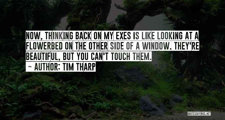 Tim Tharp Quotes: Now, Thinking Back On My Exes Is Like Looking At A Flowerbed On The Other Side Of A Window. They're