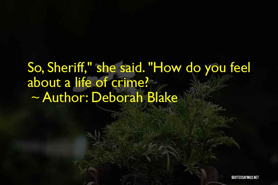 Deborah Blake Quotes: So, Sheriff, She Said. How Do You Feel About A Life Of Crime?
