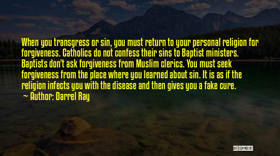Darrel Ray Quotes: When You Transgress Or Sin, You Must Return To Your Personal Religion For Forgiveness. Catholics Do Not Confess Their Sins
