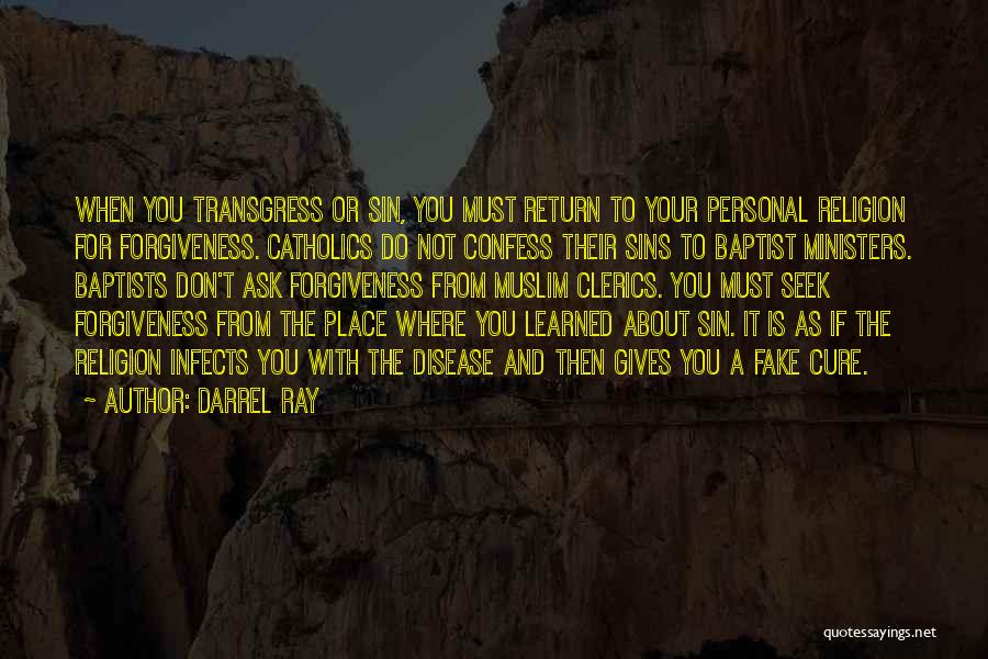 Darrel Ray Quotes: When You Transgress Or Sin, You Must Return To Your Personal Religion For Forgiveness. Catholics Do Not Confess Their Sins