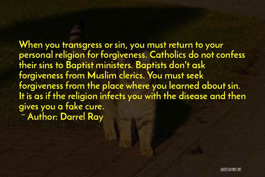 Darrel Ray Quotes: When You Transgress Or Sin, You Must Return To Your Personal Religion For Forgiveness. Catholics Do Not Confess Their Sins