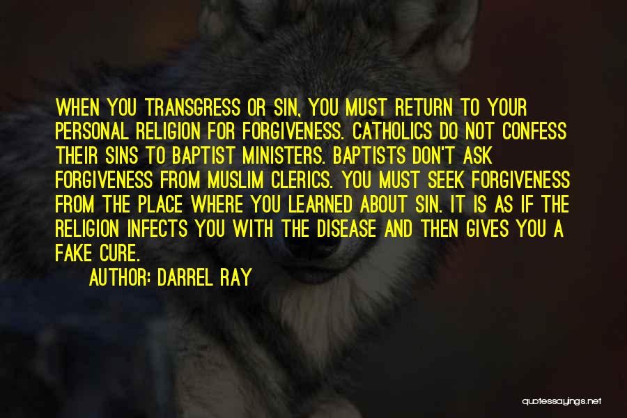 Darrel Ray Quotes: When You Transgress Or Sin, You Must Return To Your Personal Religion For Forgiveness. Catholics Do Not Confess Their Sins