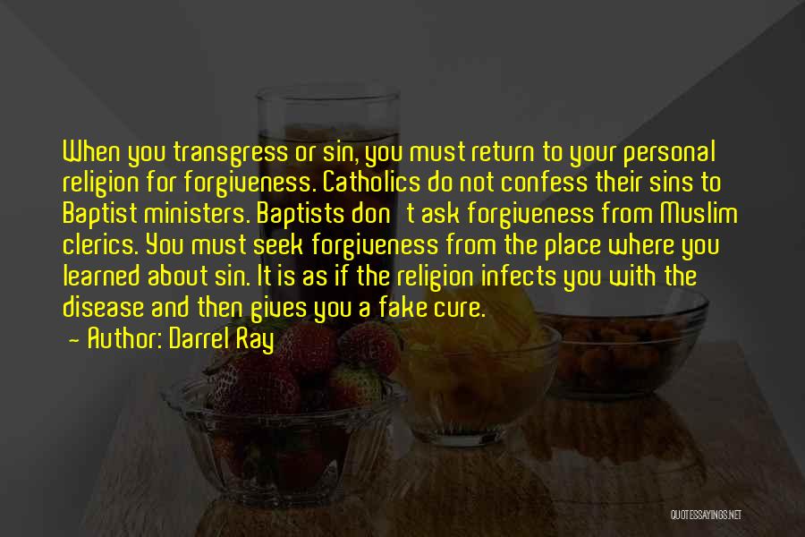 Darrel Ray Quotes: When You Transgress Or Sin, You Must Return To Your Personal Religion For Forgiveness. Catholics Do Not Confess Their Sins