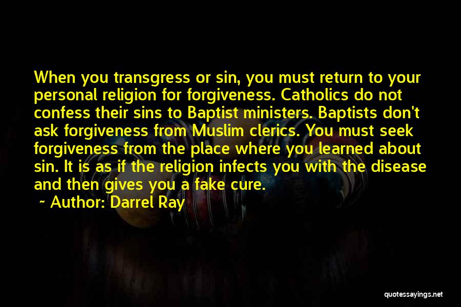 Darrel Ray Quotes: When You Transgress Or Sin, You Must Return To Your Personal Religion For Forgiveness. Catholics Do Not Confess Their Sins