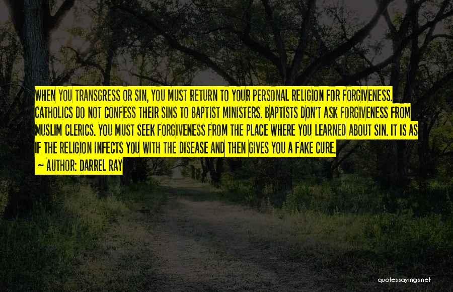 Darrel Ray Quotes: When You Transgress Or Sin, You Must Return To Your Personal Religion For Forgiveness. Catholics Do Not Confess Their Sins