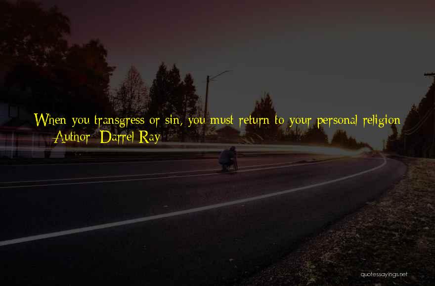 Darrel Ray Quotes: When You Transgress Or Sin, You Must Return To Your Personal Religion For Forgiveness. Catholics Do Not Confess Their Sins