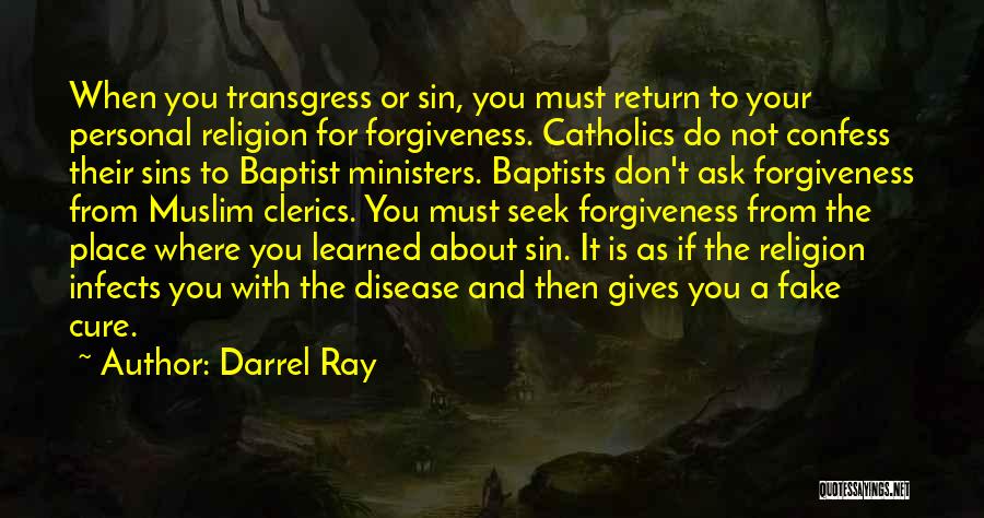 Darrel Ray Quotes: When You Transgress Or Sin, You Must Return To Your Personal Religion For Forgiveness. Catholics Do Not Confess Their Sins