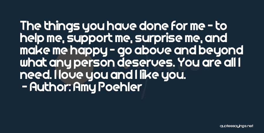 Amy Poehler Quotes: The Things You Have Done For Me - To Help Me, Support Me, Surprise Me, And Make Me Happy -