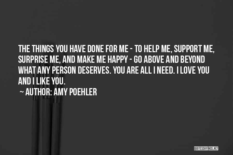 Amy Poehler Quotes: The Things You Have Done For Me - To Help Me, Support Me, Surprise Me, And Make Me Happy -