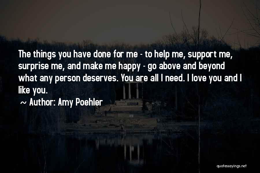 Amy Poehler Quotes: The Things You Have Done For Me - To Help Me, Support Me, Surprise Me, And Make Me Happy -