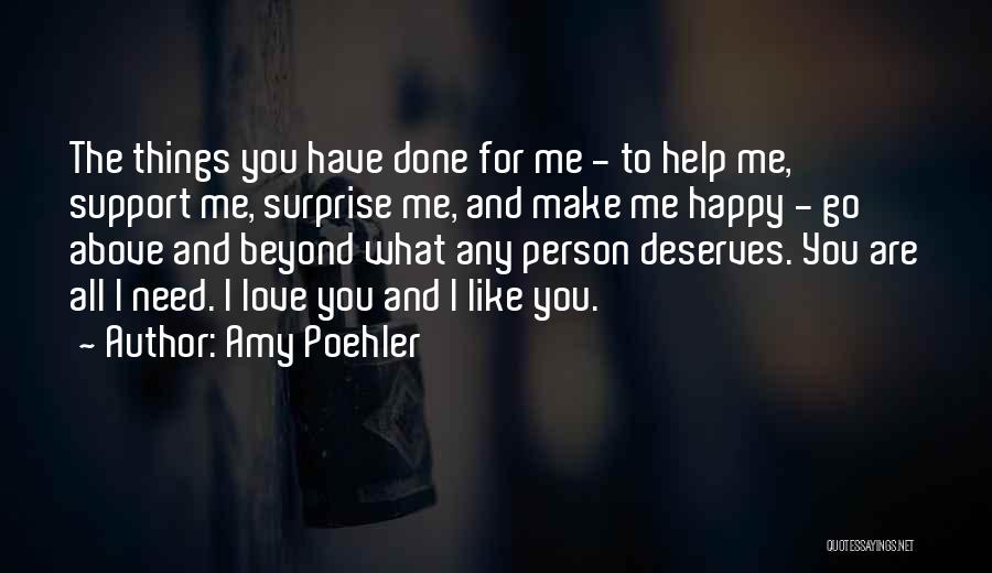 Amy Poehler Quotes: The Things You Have Done For Me - To Help Me, Support Me, Surprise Me, And Make Me Happy -