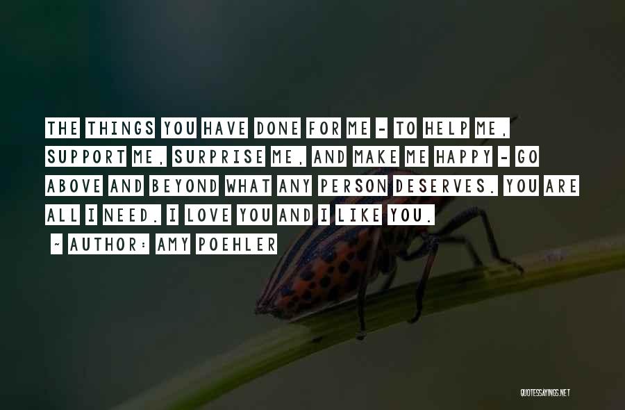 Amy Poehler Quotes: The Things You Have Done For Me - To Help Me, Support Me, Surprise Me, And Make Me Happy -
