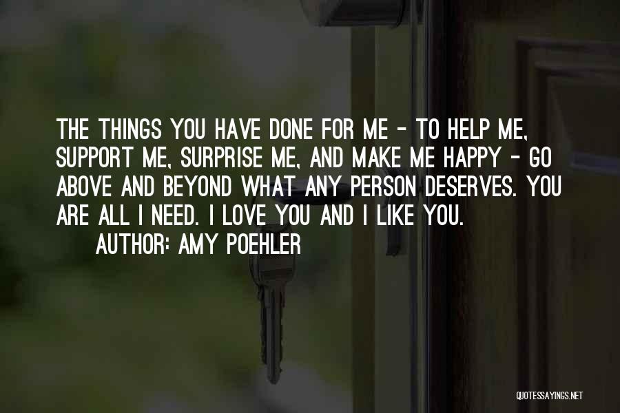 Amy Poehler Quotes: The Things You Have Done For Me - To Help Me, Support Me, Surprise Me, And Make Me Happy -