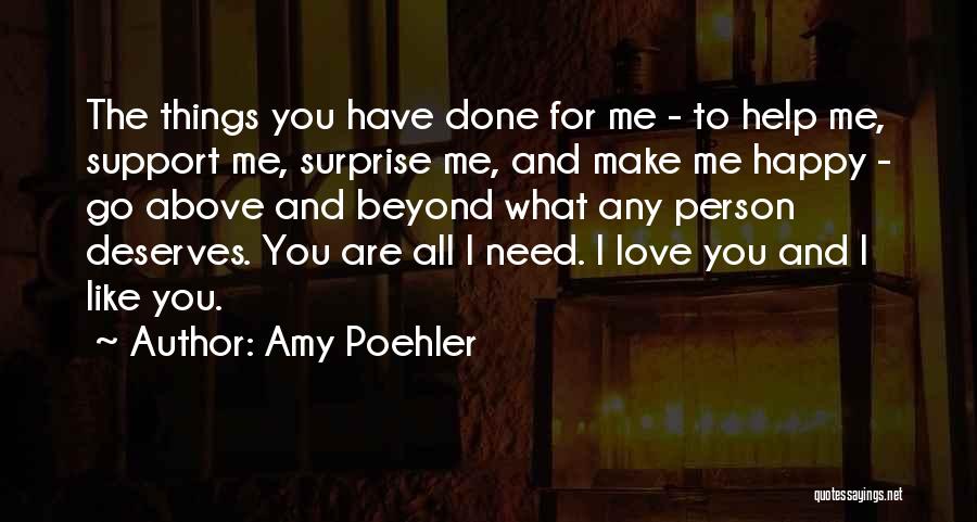 Amy Poehler Quotes: The Things You Have Done For Me - To Help Me, Support Me, Surprise Me, And Make Me Happy -