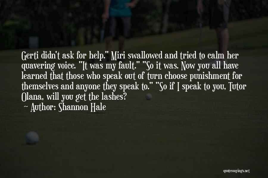 Shannon Hale Quotes: Gerti Didn't Ask For Help. Miri Swallowed And Tried To Calm Her Quavering Voice. It Was My Fault. So It