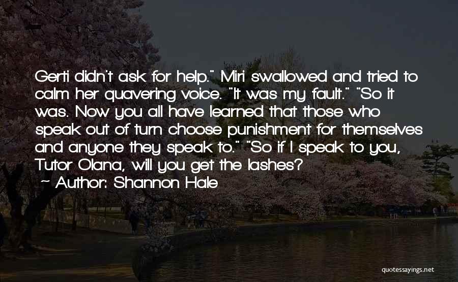 Shannon Hale Quotes: Gerti Didn't Ask For Help. Miri Swallowed And Tried To Calm Her Quavering Voice. It Was My Fault. So It