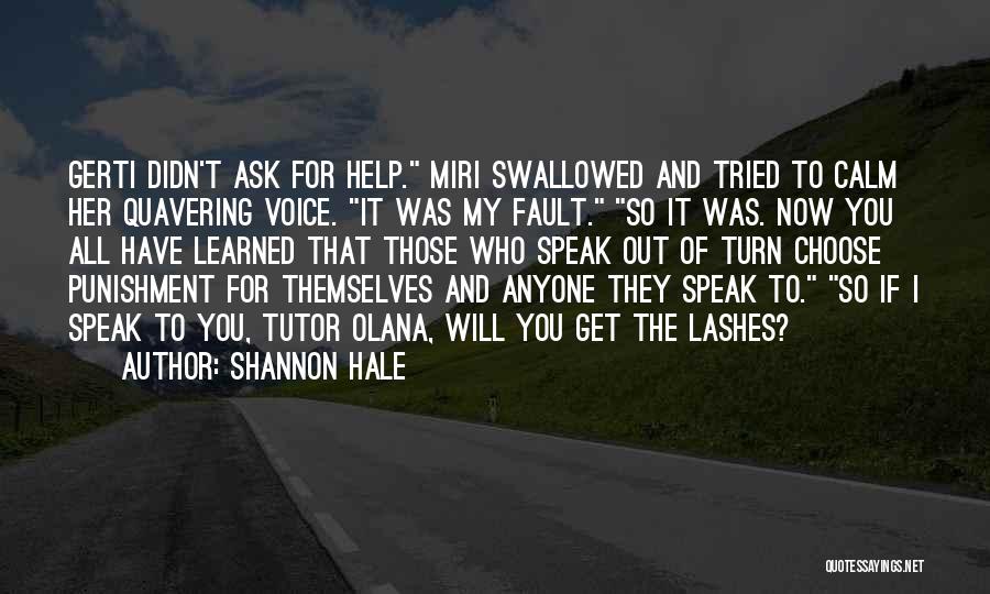 Shannon Hale Quotes: Gerti Didn't Ask For Help. Miri Swallowed And Tried To Calm Her Quavering Voice. It Was My Fault. So It