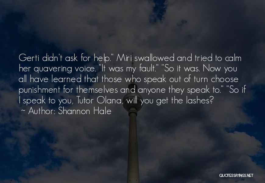 Shannon Hale Quotes: Gerti Didn't Ask For Help. Miri Swallowed And Tried To Calm Her Quavering Voice. It Was My Fault. So It