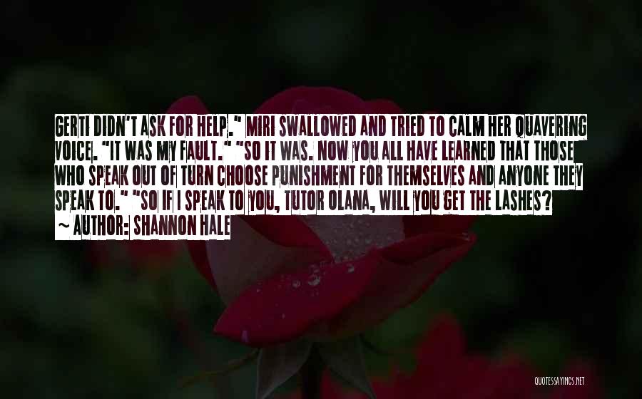 Shannon Hale Quotes: Gerti Didn't Ask For Help. Miri Swallowed And Tried To Calm Her Quavering Voice. It Was My Fault. So It
