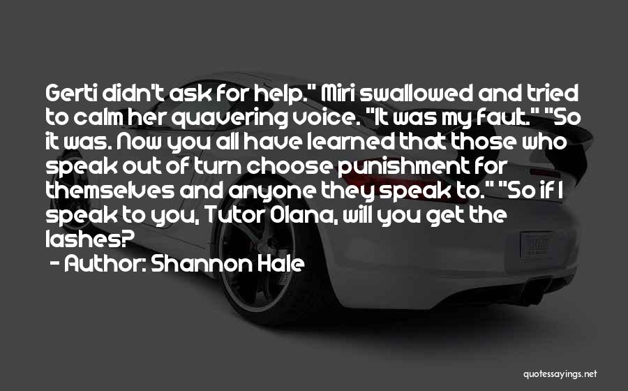 Shannon Hale Quotes: Gerti Didn't Ask For Help. Miri Swallowed And Tried To Calm Her Quavering Voice. It Was My Fault. So It